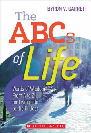 Carte The ABCs of Life: Words of Wisdom-From A to Z-For Living Life to the Fullest Byron V. Garrett