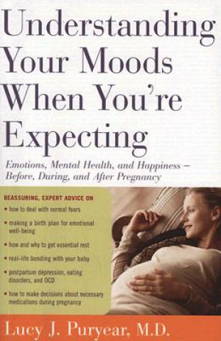 Könyv Understanding Your Moods When You're Expecting: Emotions, Mental Health, and Happiness -- Before, During, and After Pregnancy Lucy J. Puryear