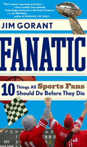 Kniha Fanatic: Ten Things All Sports Fans Should Do Before They Die Jim Gorant