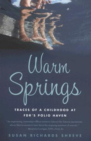 Kniha Warm Springs: Traces of a Childhood at FDR's Polio Haven Susan Richards Shreve