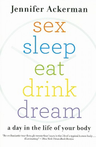 Könyv Sex Sleep Eat Drink Dream: A Day in the Life of Your Body Jennifer Ackerman
