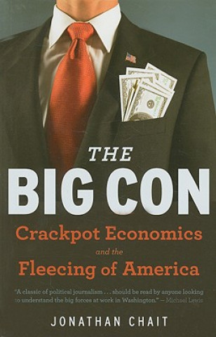 Livre The Big Con: The True Story of How Washington Got Hoodwinked and Hijacked by Crackpot Economics Jonathan Chait