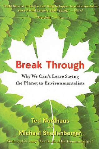 Kniha Break Through: Why We Can't Leave Saving the Planet to Environmentalists Ted Nordhaus
