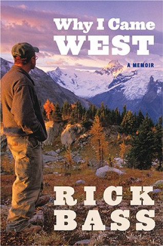Könyv Why I Came West Rick Bass