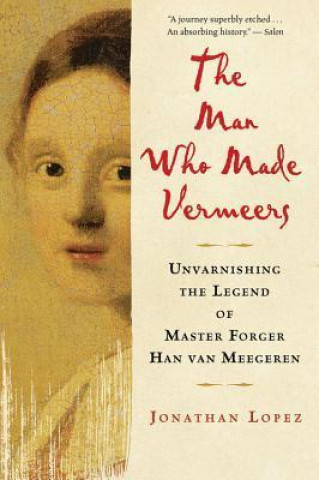 Buch The Man Who Made Vermeers: Unvarnishing the Legend of Master Forger Han Van Meegeren Jonathan Lopez