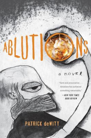 Könyv Ablutions: Notes for a Novel Patrick DeWitt