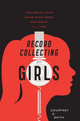 Könyv Record Collecting for Girls: Unleashing Your Inner Music Nerd, One Album at a Time Courtney E. Smith