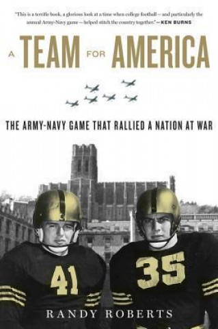 Kniha A Team for America: The Army-Navy Game That Rallied a Nation at War Randy Roberts