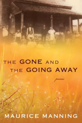 Carte The Gone and the Going Away Maurice Manning