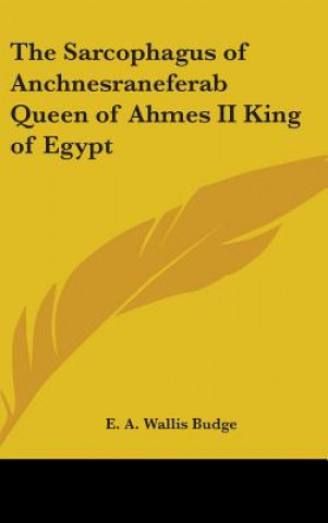 Βιβλίο The Sarcophagus of Anchnesraneferab Queen of Ahmes II King of Egypt E. A. Wallis Budge