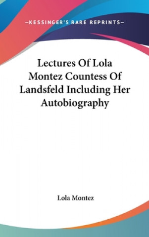 Carte Lectures Of Lola Montez Countess Of Landsfeld Including Her Autobiography Lola Montez