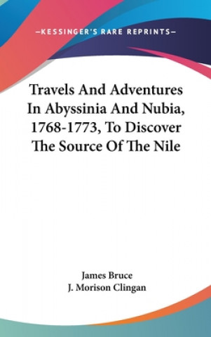 Kniha Travels And Adventures In Abyssinia And Nubia, 1768-1773, To Discover The Source Of The Nile James Bruce