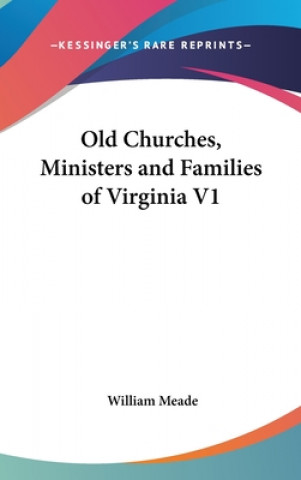 Kniha Old Churches, Ministers And Families Of Virginia V1 William Meade