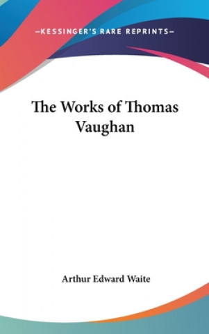 Carte The Works of Thomas Vaughan Arthur Edward Waite