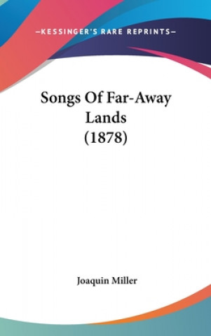 Könyv Songs Of Far-Away Lands (1878) Joaquin Miller