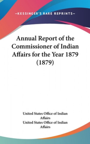 Kniha Annual Report Of The Commissioner Of Indian Affairs For The Year 1879 (1879) United States Office Of Indian Affairs
