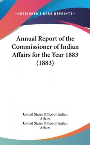 Książka Annual Report Of The Commissioner Of Indian Affairs For The Year 1883 (1883) United States Office Of Indian Affairs