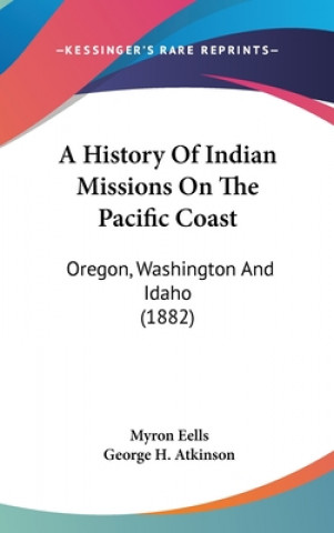 Книга A History Of Indian Missions On The Pacific Coast Myron Eells