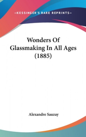 Kniha Wonders Of Glassmaking In All Ages (1885) Alexandre Sauzay