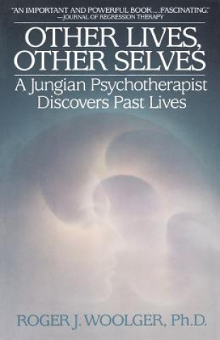 Knjiga Other Lives, Other Selves: A Jungian Psychotherapist Discovers Past Lives Roger J. Woolger