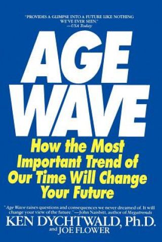 Carte The Age Wave: How the Most Important Trend of Our Time Can Change Your Future Ken Dychtwald