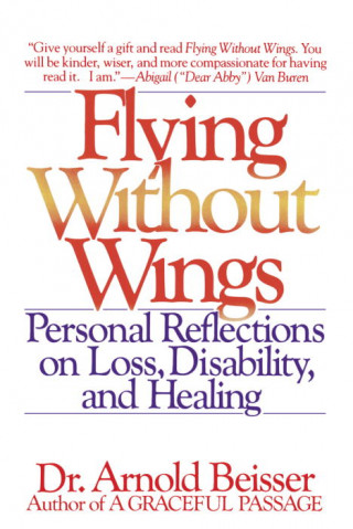 Book Flying Without Wings: Personal Reflections on Loss, Disability and Healing Arnold R. Beisser
