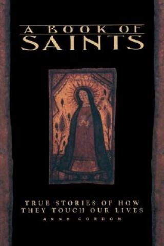 Kniha A Book of Saints: True Stories of How They Touch Our Lives Anne Gordon