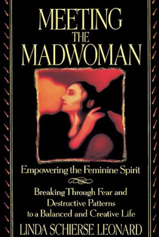Kniha Meeting the Madwoman: An Inner Challenge for Feminine Spirit Linda Schierse Leonard