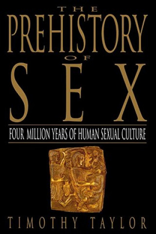 Kniha The Prehistory of Sex: Four Million Years of Human Sexual Culture Timothy Taylor