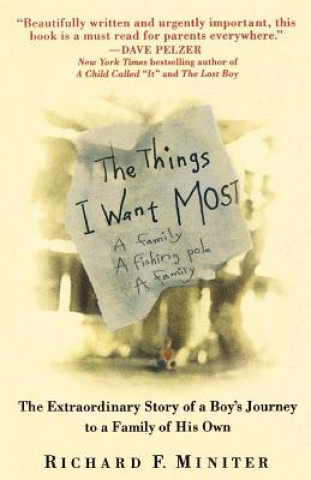 Kniha The Things I Want Most: The Extraordinary Story of a Boy's Journey to a Family of His Own Richard F. Miniter