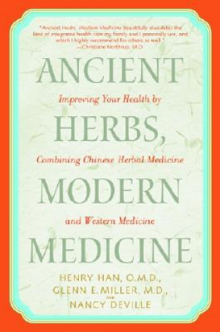 Könyv Ancient Herbs, Modern Medicine: Improving Your Health by Combining Chinese Herbal Medicine and Western Medicine Henry Han