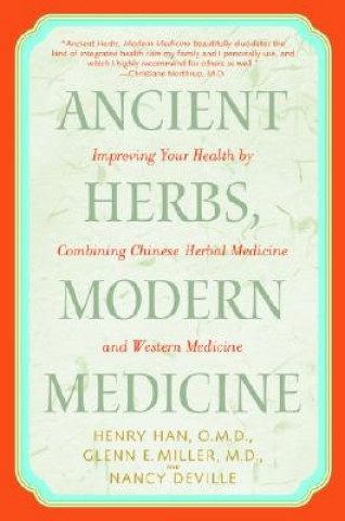 Knjiga Ancient Herbs, Modern Medicine: Improving Your Health by Combining Chinese Herbal Medicine and Western Medicine Henry Han