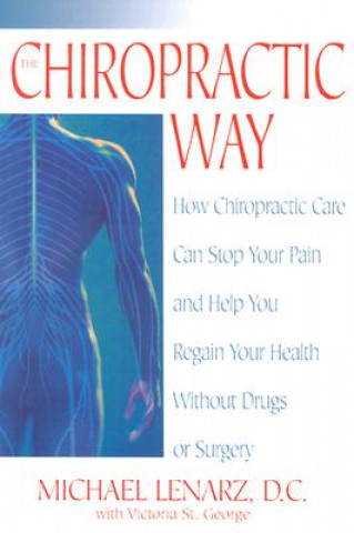 Książka The Chiropractic Way: How Chiropractic Care Can Stop Your Pain and Help You Regain Your Health Without Drugs or Surgery Michael Lenarz