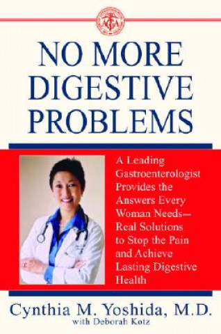 Βιβλίο No More Digestive Problems: A Leading Gastroenterologist Provides the Answers Every Woman Needs--Real Solutions to Stop the Pain and Achieve Lasti Cynthia Yoshida