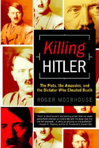 Kniha Killing Hitler: The Plots, the Assassins, and the Dictator Who Cheated Death Roger Moorhouse