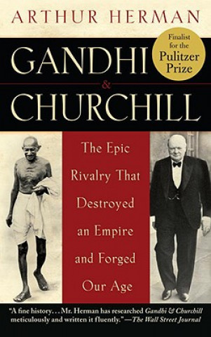 Book Gandhi & Churchill: The Epic Rivalry That Destroyed an Empire and Forged Our Age Arthur Herman