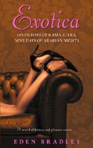 Könyv Exotica: Seven Days of Kama Sutra, Nine Days of Arabian Nights Eden Bradley