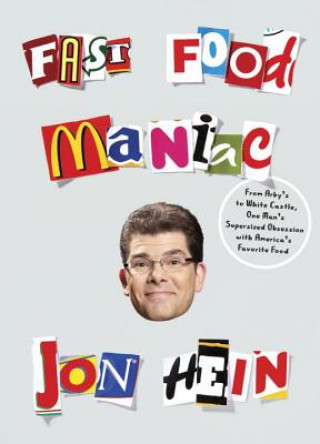 Книга Fast Food Maniac: From Arby's to White Castle, One Man's Supersized Obsession with America's Favorite Food Jon Hein