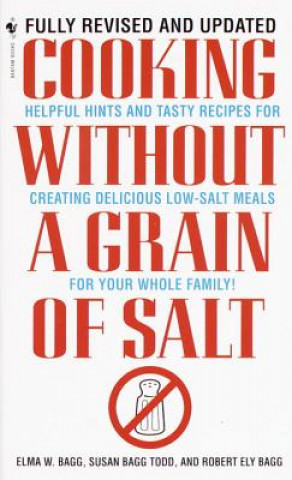 Könyv Cooking Without a Grain of Salt: Helpful Hints and Tasty Recipes for Creating Delicious Low Salt Meals for Your Whole Family Elma Bagg