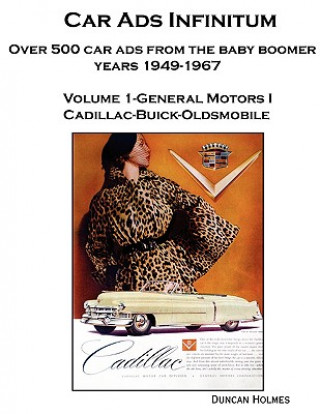 Książka Car Ads Infinitum: Over 500 Car Ads from the Baby Boomer Years 1949-67. Volume 1-General Motors I Cadillac-Buick-Oldsmobile Duncan Holmes