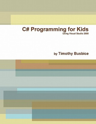 Kniha C# Programming for Kids VS2008 Timothy Busbice