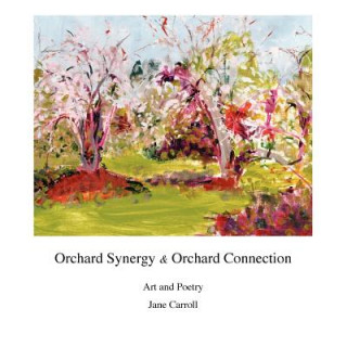 Kniha Orchard Synergy & Orchard Connection, Art and Poetry Jane H. Carroll