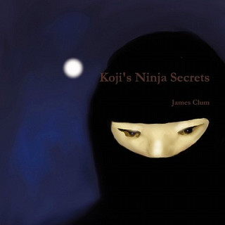 Kniha Koji's Ninja Secrets James Clum