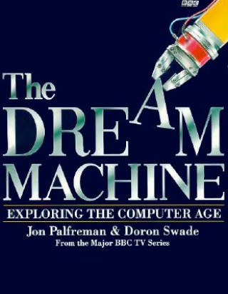 Carte Dream Machine: Exploring the Computer Age Jon Palfreman