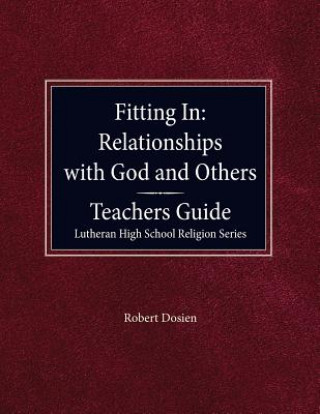 Könyv Fitting in: Relationships with God and Others Teacher Guide Lutheran High School Religion Series Robert Dosien