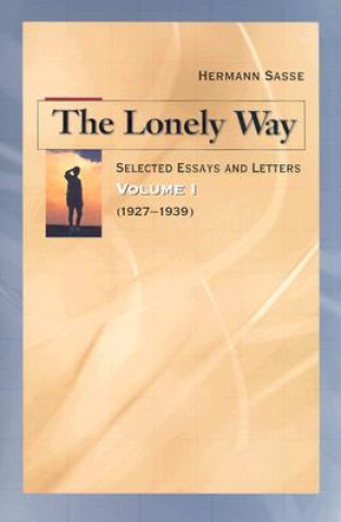 Kniha The Lonely Way: Selected Essays and Letters, Volume 1 Hermann Sasse