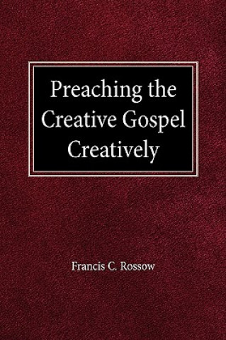 Kniha Preaching the Creative Gospel Creatively Francis C. Rossow