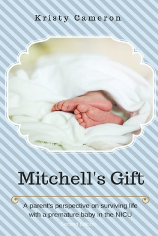 Kniha Mitchell's Gift - A parent's perspective on surviving life... with a premature baby in the NICU. Kristy Cameron