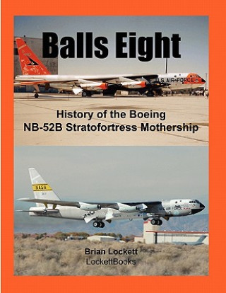 Könyv Balls Eight: History of the Boeing NB-52B Stratofortress Mothership Brian Lockett