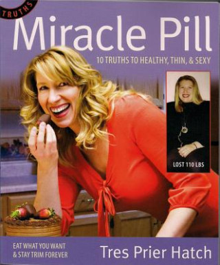 Książka Miracle Pill: 10 Truths to Healty, Thin, & Sexy Tres Prier Hatch